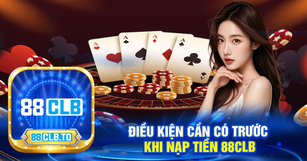 điều kiện cần có trước khi nạp tiền 88CLB