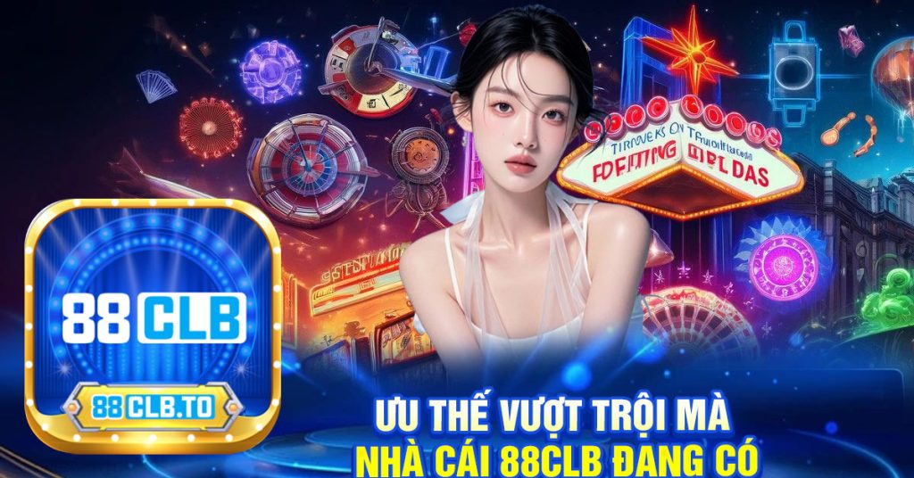 ưu thế vượt trội mà 
nhà cái 88clb ĐANG CÓ